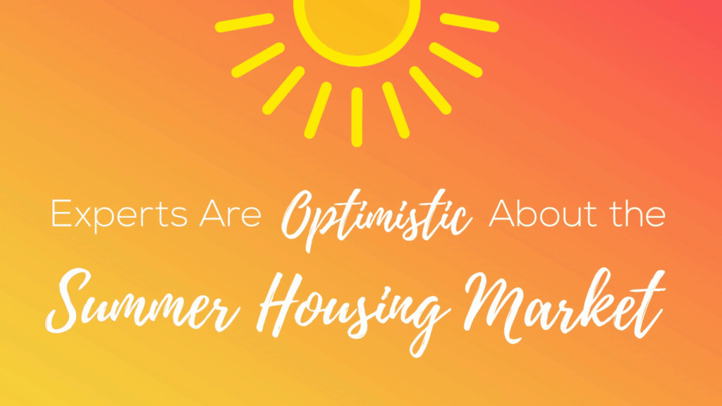 Optimistic About the Summer 2021 Housing Market